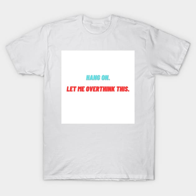 hang on let me overthink this. T-Shirt by Prettythings30